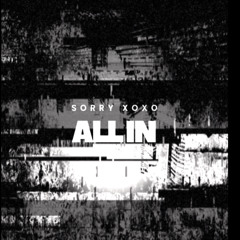 sorry xoxo - All In [prod.@sorryxoxosos]