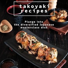 free read✔ Takoyaki Recipes: Plunge into The Diversified Japanese Masterclass Dish