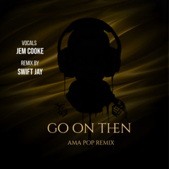 GO ON THEN - AMA-POP REMIX - Jem Cooke & Swift Jay
