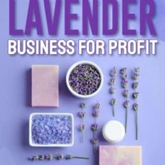 READ [PDF] Start Your Lavender Business for Profit: Become Your Own Boss Selling