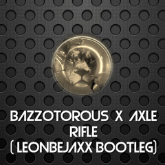 Bazzotorous X Axle- RIFLE (Leonbejaxx Bootleg)