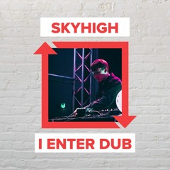 SKYHIGH - I Enter Dub