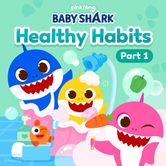 Baby Shark Healthy Habits (Pt. 1)