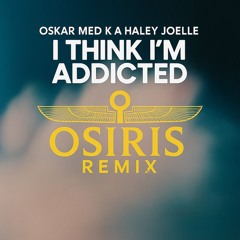 Oskar Med k & Haley Joelle-I think i'm addicted (OSIRIS REMIX)