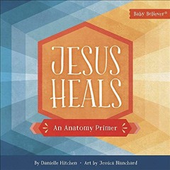 [Free] EBOOK 📥 Jesus Heals: An Anatomy Primer (Baby Believer) by  Danielle Hitchen &