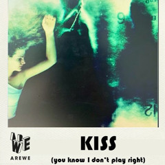 Kiss (You know I don't play right)
