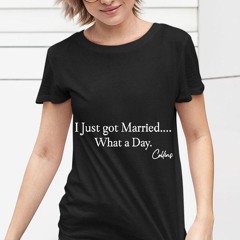 I Just Got Married What A Day Shirt