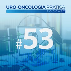 Uro-Oncologia Prática 53 - Sequenciamento atual de terapias para o Carcinoma Urotelial metastático