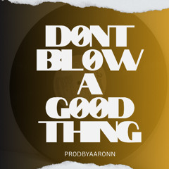 Dont blow a good thing