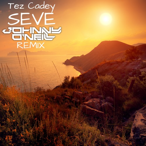 Tez Cadey - Seve ( Johnny O'Neill Remix )
