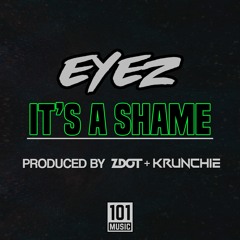 Eyez - It's A Shame (Prod By Zdot & Krunchie)