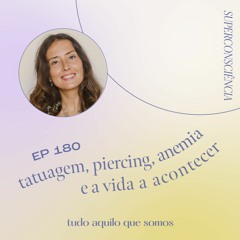 episódio 180 // tatuagem, piercing, anemia e a vida a acontecer