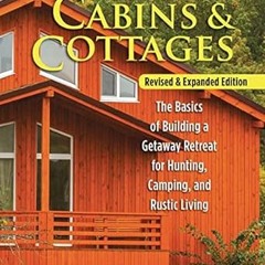 [Full Book] Cabins & Cottages, Revised & Expanded Edition: The Basics of Building a Getaway Ret