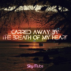 Carried Away by the Breath of My Heart