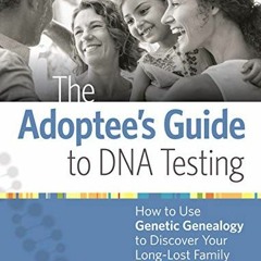 [Get] PDF 📖 The Adoptee's Guide to DNA Testing: How to Use Genetic Genealogy to Disc