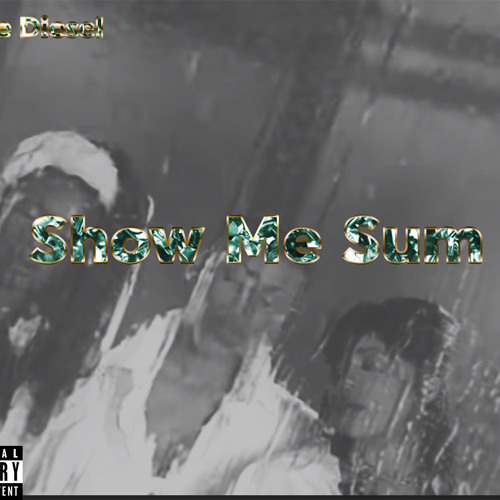 Show Me Sum(Prod. Uncle Diesel)