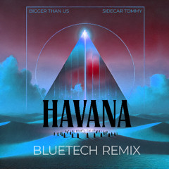 Bigger Than Us ft. Sidecar Tommy - Havana (Bluetech Remix)