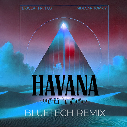 Bigger Than Us ft. Sidecar Tommy - Havana (Bluetech Remix)