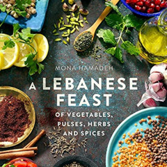 GET PDF 📂 A Lebanese Feast of Vegetables, Pulses, Herbs and Spices by  Mona Hamadeh