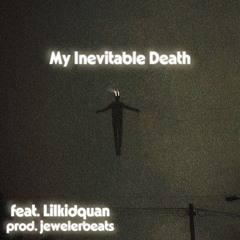 My Inevitable Death feat. Lilkidquan (prod. jewelerbeats)