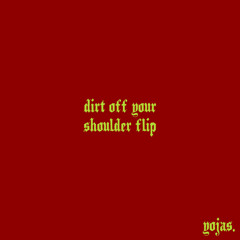 dirt off your shoulder (yojas. flip)