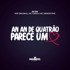 AN AN DE QUATRÃO, PARECE UM CORAÇÃO - WR Original, MC Gseis e MC Menor PHS (DJ DN)