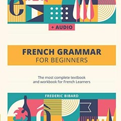 View KINDLE PDF EBOOK EPUB French Grammar For Beginners: The most complete textbook a