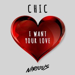 Chic - I Want Your Love (Nirious Remix) *FREE DL*