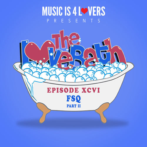 The LoveBath XCVI featuring FSQ -- Part II [Musicis4Lovers.com]