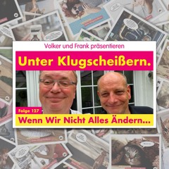 Folge 127: Wenn Wir Nicht Alles Ändern, Wird Nichts So Bleiben Wie Es Ist.