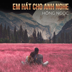 Em Hát Cho Anh Nghe (Remix)