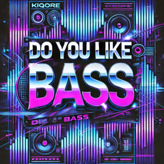 Do You like Bass? (Kiqore Krach edit)