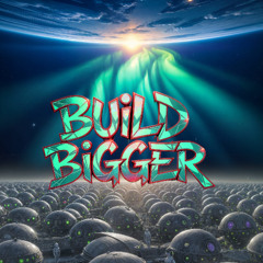 Build Bigger Than Earth