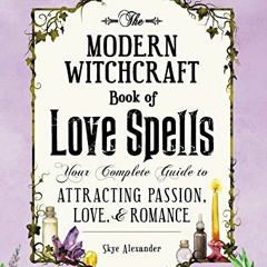 [GET] PDF 🖊️ The Modern Witchcraft Book of Love Spells: Your Complete Guide to Attra