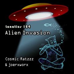 Lunatics 124 / Alien Invasion 🚀 👽 👀 🖖  Cosmic Ratzzz & joerxworx