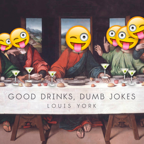 Louis york good drinks dumb jokes