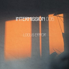 INTERMISSION 005 - LOCUS ERROR