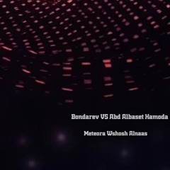 Bondarev VS Abd Albaset Hamoda - Meteora Wshosh Alnaas (Mody Vocal Edit)