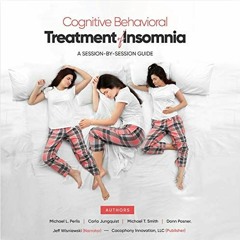 [Access] [PDF EBOOK EPUB KINDLE] Cognitive Behavioral Treatment of Insomnia: A Session-by-Session Gu