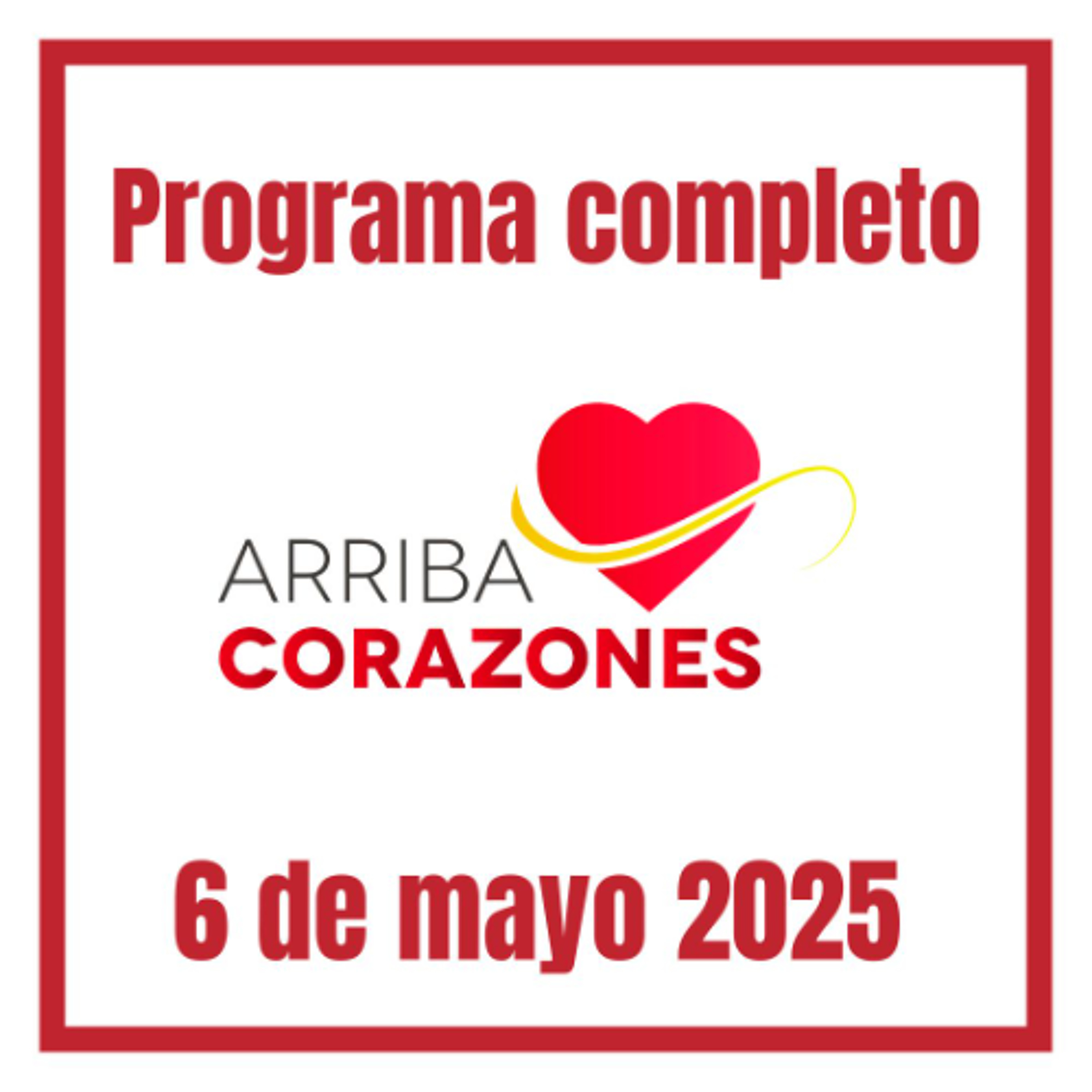 ARRIBA CORAZONES 6 MAYO 2025 episode artwork