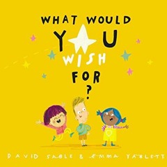 ( fLf ) What Would You Wish For? by  David Sable &  Emma Yarlett ( eifb )