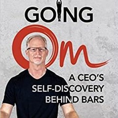 PDFDownload~ Going Om: A CEO's Self-Discovery Behind Bars