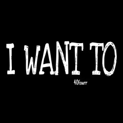 I WANT TO