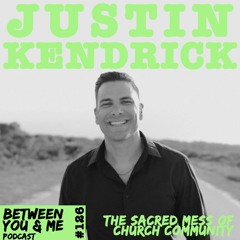 Ep 126 - JUSTIN KENDRICK: The sacred mess of church community