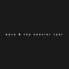 meca @ the heavier tear