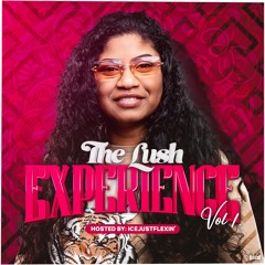 THE LUSH EXPERIENCE VOL.1 HOSTED BY ICEJUSTFLEXIN’