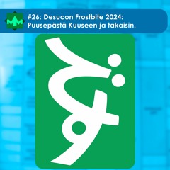 #26: Desucon Frostbite 2024 - Puusepästä Kuuseen ja takaisin