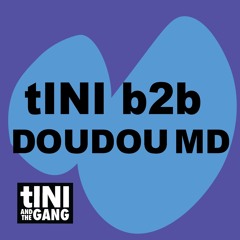 #02 tINI b2b Doudou MD - tINI and the Gang Podcast