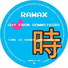 RAWAX - S023 - Guy From Downstairs - Time Is Short And Love Is (RAWAX)