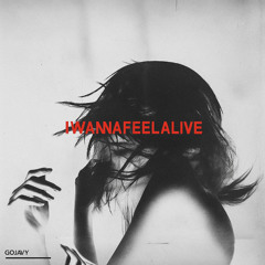 IWANNAFEELALIVE